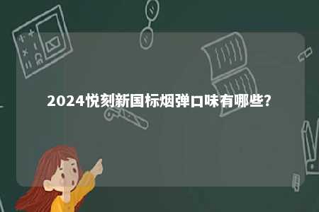 2024悦刻新国标烟弹口味有哪些？ 